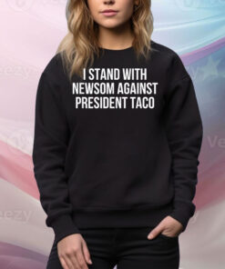 I Stand With Governor Gavin Newsom Against President Taco Tee Shirt