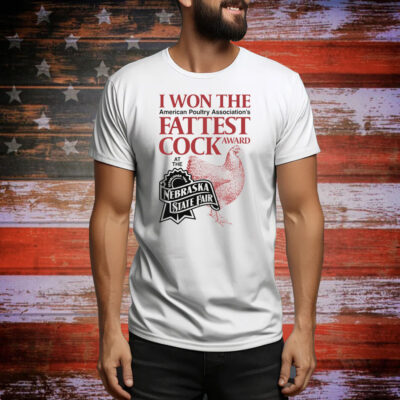 I Won The Fattest Cock Award At The Nebraska State Fair Tee Shirt