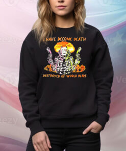 I have become death destroyer of world wars Tee Shirt