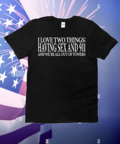 I love two things having sex and 911 T-Shirt