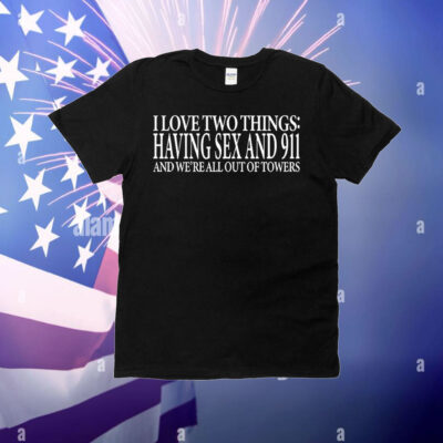 I love two things having sex and 911 T-Shirt