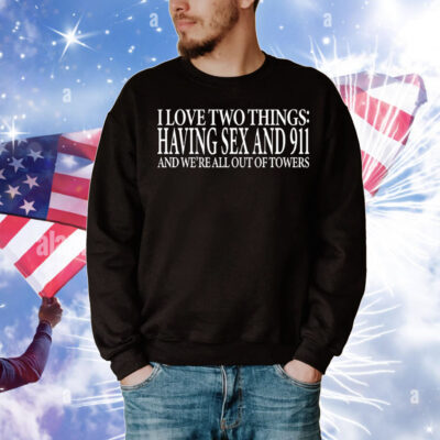 I love two things having sex and 911 T-Shirt