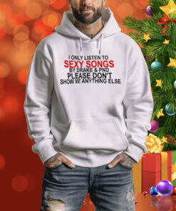 I only listen to sexy songs by Drake and PND Tee Shirt