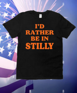 I’d rather be in stilly T-Shirt