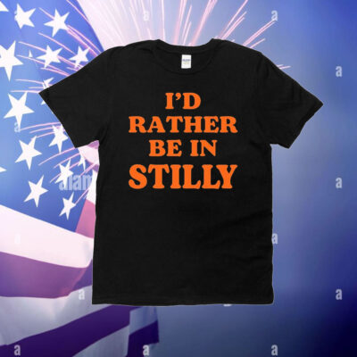 I’d rather be in stilly T-Shirt