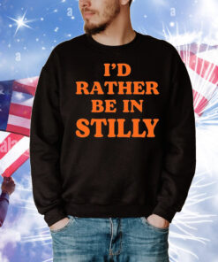 I’d rather be in stilly T-Shirt