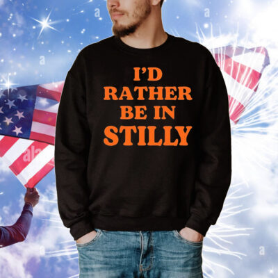I’d rather be in stilly T-Shirt