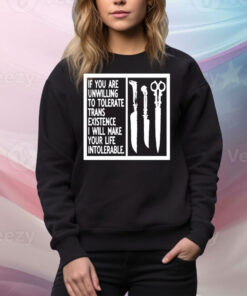 If You Are Unwilling To Tolerate Trans Existence I Will Make Your Life Intolerable Tee Shirt