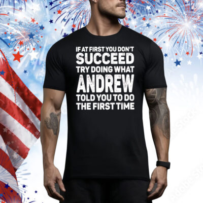 If at first you don’t succeed try doing what andrew Tee Shirt