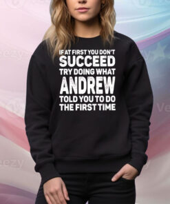 If at first you don’t succeed try doing what andrew Tee Shirt