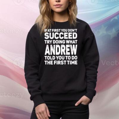 If at first you don’t succeed try doing what andrew Tee Shirt