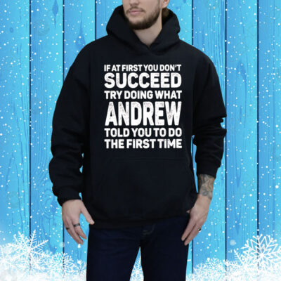 If at first you don’t succeed try doing what andrew Tee Shirt