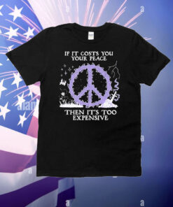 If it costs you your peace then it’s too expensive logo T-Shirt