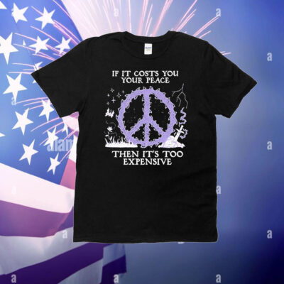 If it costs you your peace then it’s too expensive logo T-Shirt