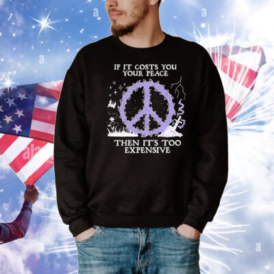 If it costs you your peace then it’s too expensive logo T-Shirt