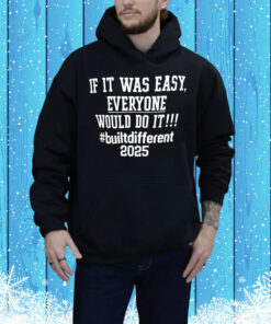 If it was easy everyone would do it built different 2025 Tee Shirt