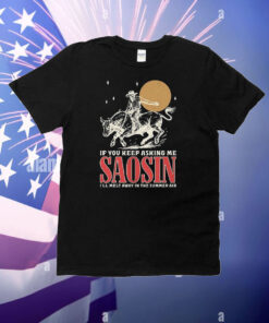 If you keep asking me saosin I’ll melt away in the summer air T-Shirt