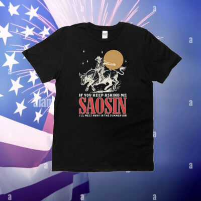 If you keep asking me saosin I’ll melt away in the summer air T-Shirt