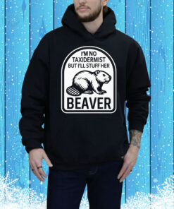 I’m No Taxidermist But I’ll Stuff Her Beaver Tee Shirt