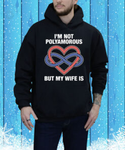 I'm Not Polyamorous But My Wife Is. Tee Shirt