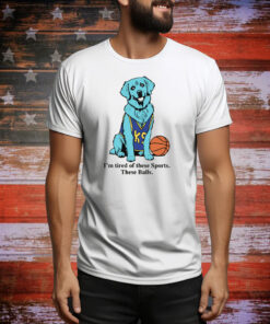 I'm Tired Of These Sports. These Balls. Tee Shirt