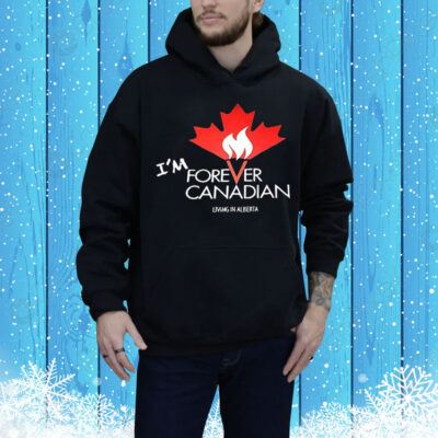 I’m forever Canadian living in Alberta Tee Shirt