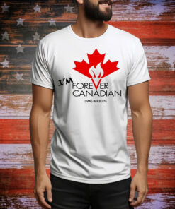 I’m forever can Canadian living in Alberta Tee Shirt