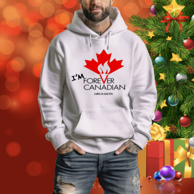 I’m forever can Canadian living in Alberta Tee Shirt