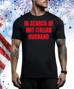 In Search Of Hot Italian Husband Tee Shirt