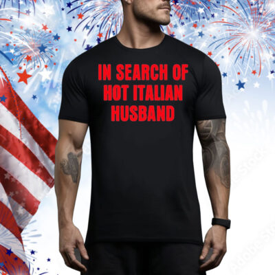 In Search Of Hot Italian Husband Tee Shirt