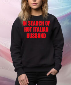 In Search Of Hot Italian Husband Tee Shirt