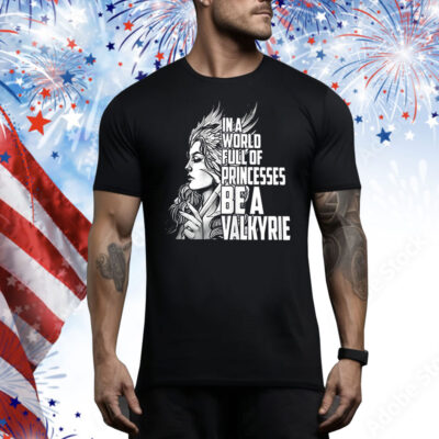 In a world full of princesses be a Valkyrie Tee Shirt