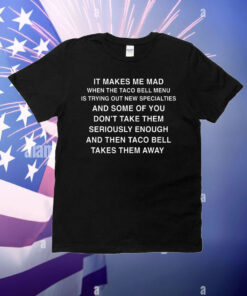 It Makes Me Mad When TB Adds New Items T-Shirt