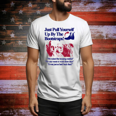 Itisbarelylegl Just Pull Yourself Up By The Bootstraps Tee Shirt