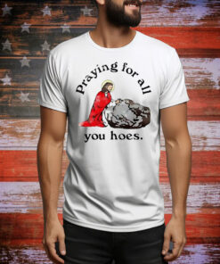 Jesus praying for all you hoes Tee Shirt