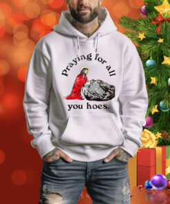 Jesus praying for all you hoes Tee Shirt