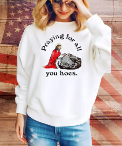 Jesus praying for all you hoes Tee Shirt