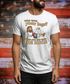 Jesus why open your legs when you can open the bible Tee Shirt