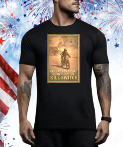 Keep it straight don’t let go kill switch Tee Shirt