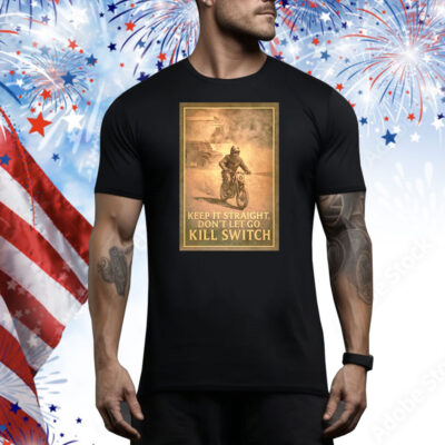 Keep it straight don’t let go kill switch Tee Shirt
