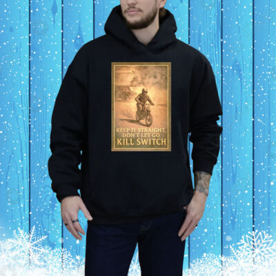 Keep it straight don’t let go kill switch Tee Shirt