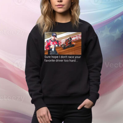 Kyle Larson sure hope I don’t race your favorite driver too hard Tee Shirt