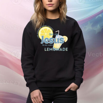 Life Gave Me Some Lemons But My Jesus He Be Making Lemonade Tee Shirt