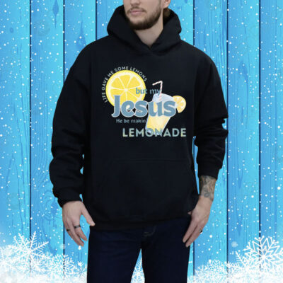 Life Gave Me Some Lemons But My Jesus He Be Making Lemonade Tee Shirt