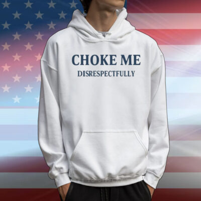Limted Choke Me Disrespectfully T-Shirt