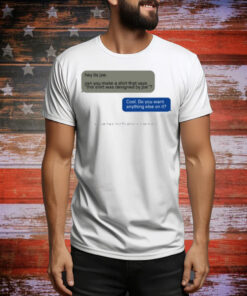 Limted Hey Its Joe Can You Make A Shirt Says This Shirt Was Designed By Joe Tee Shirt