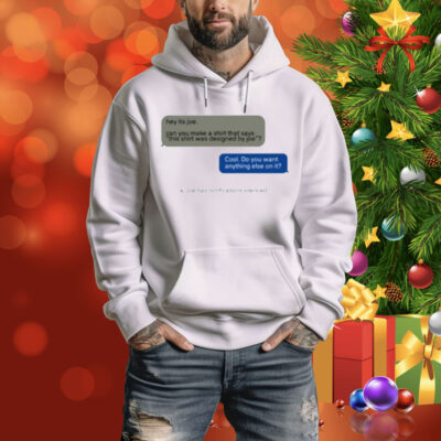 Limted Hey Its Joe Can You Make A Shirt Says This Shirt Was Designed By Joe Tee Shirt