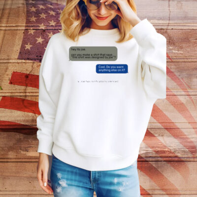 Limted Hey Its Joe Can You Make A Shirt Says This Shirt Was Designed By Joe Tee Shirt