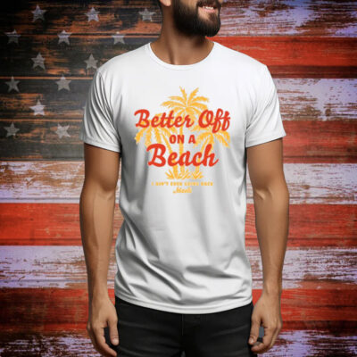 Maoli Better Off On A Beach Tee Shirt