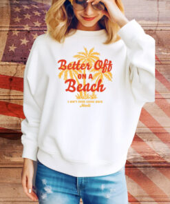 Maoli Better Off On A Beach Tee Shirt